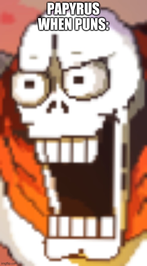 Papyrusing intensifies | PAPYRUS WHEN PUNS: | image tagged in papyrusing intensifies | made w/ Imgflip meme maker
