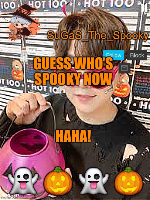 Happy Halloween season! | GUESS WHO’S SPOOKY NOW; HAHA! | image tagged in spooky sugas temp | made w/ Imgflip meme maker