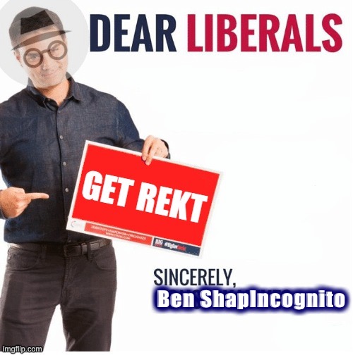 Ben Shapiro get rekt | Ben ShapIncognito | image tagged in ben shapiro get rekt | made w/ Imgflip meme maker