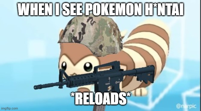 chck chck | WHEN I SEE POKEMON H*NTAI; *RELOADS* | image tagged in furret army,pokemon,furret | made w/ Imgflip meme maker