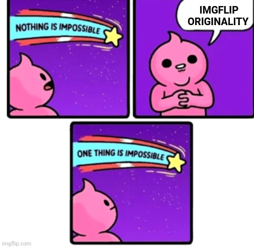 Nothing is impossible | IMGFLIP    
ORIGINALITY | image tagged in nothing is impossible | made w/ Imgflip meme maker