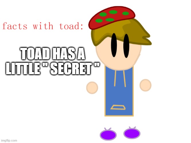 facts with toad | TOAD HAS A LITTLE " SECRET " | image tagged in facts with toad | made w/ Imgflip meme maker