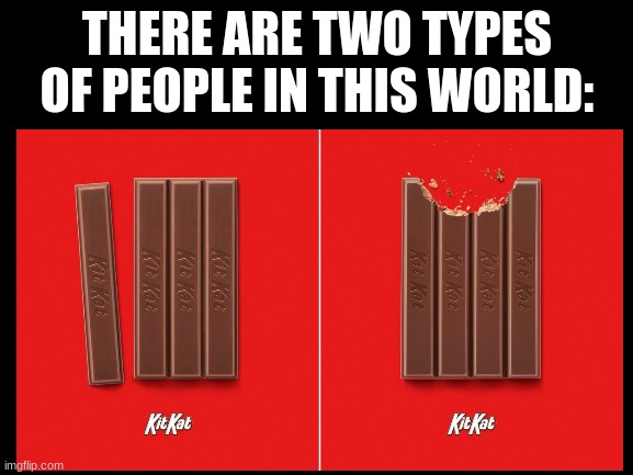 only one is the right way | THERE ARE TWO TYPES OF PEOPLE IN THIS WORLD: | image tagged in memes,kit kat,people | made w/ Imgflip meme maker