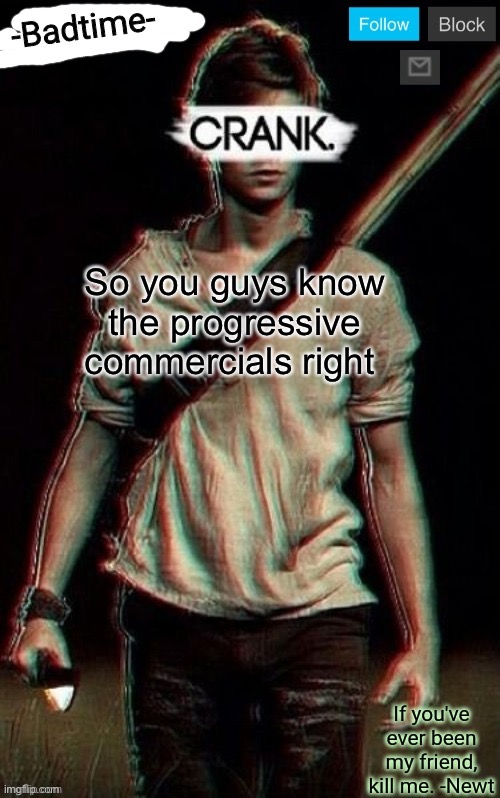 Crank | So you guys know the progressive commercials right | image tagged in crank | made w/ Imgflip meme maker