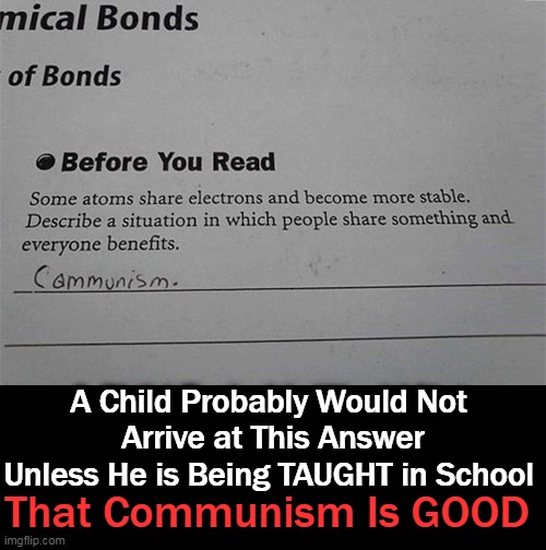 Teachers Planting Seeds of Leftist Ideology?? | A Child Probably Would Not 
Arrive at This Answer
Unless He is Being TAUGHT in School; That Communism Is GOOD | image tagged in politics,communism,teachers,leftist ideology,indoctrination | made w/ Imgflip meme maker