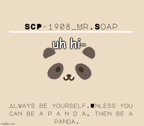 *casually was inactive asf in this stream for 3 weeks* | uh hi- | image tagged in soaps panda tempo | made w/ Imgflip meme maker