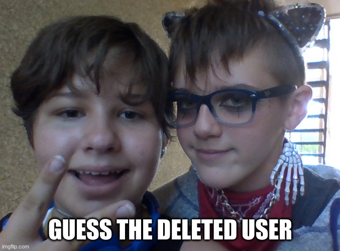 GUESS THE DELETED USER | made w/ Imgflip meme maker