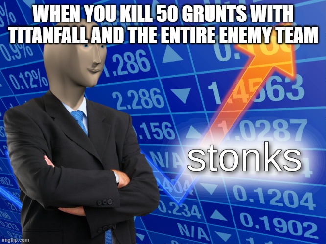ive done it before | WHEN YOU KILL 50 GRUNTS WITH TITANFALL AND THE ENTIRE ENEMY TEAM | image tagged in stonks | made w/ Imgflip meme maker