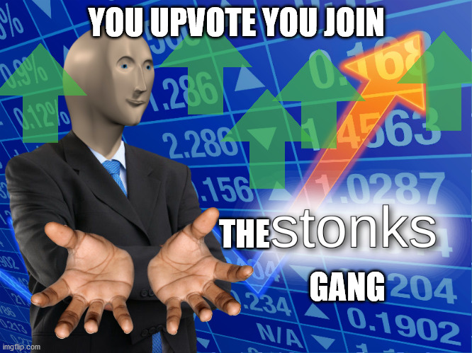 stonks | YOU UPVOTE YOU JOIN; THE; GANG | image tagged in stonks | made w/ Imgflip meme maker