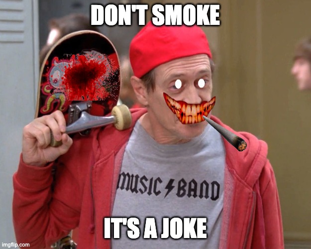 Steve Buscemi Fellow Kids | DON'T SMOKE; IT'S A JOKE | image tagged in steve buscemi fellow kids | made w/ Imgflip meme maker