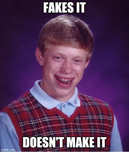 most of the time it doesn't work | FAKES IT; DOESN'T MAKE IT | image tagged in memes,bad luck brian | made w/ Imgflip meme maker