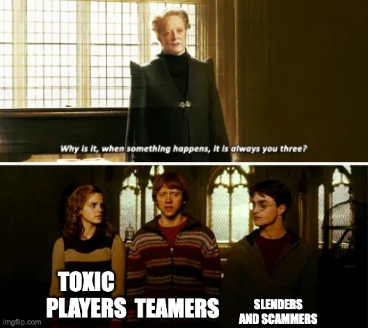 Always you three | SLENDERS AND SCAMMERS; TOXIC PLAYERS; TEAMERS | image tagged in always you three | made w/ Imgflip meme maker