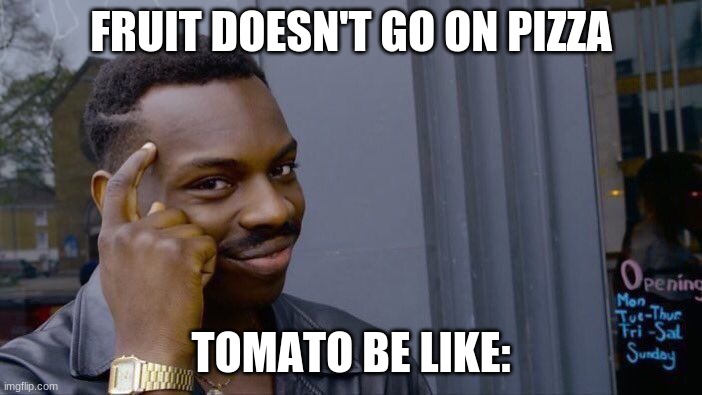 This thang broke rules | FRUIT DOESN'T GO ON PIZZA; TOMATO BE LIKE: | image tagged in memes,roll safe think about it | made w/ Imgflip meme maker