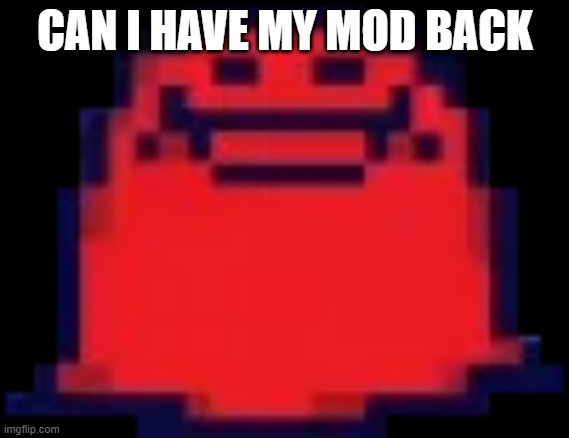 i lost it due to 'The Incident' | CAN I HAVE MY MOD BACK | image tagged in nubert | made w/ Imgflip meme maker