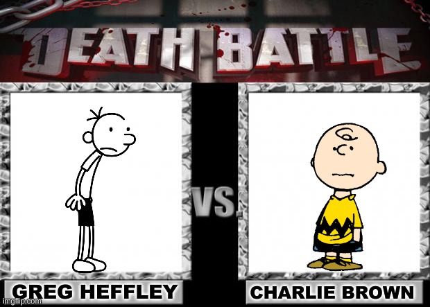 its time | GREG HEFFLEY; CHARLIE BROWN | image tagged in death battle | made w/ Imgflip meme maker