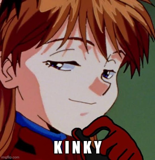 Asuka Smug | K I N K Y | image tagged in asuka smug | made w/ Imgflip meme maker