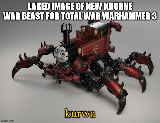 Thomas the Chaos Engine | LAKED IMAGE OF NEW KHORNE WAR BEAST FOR TOTAL WAR WARHAMMER 3; kurwa | image tagged in thomas the chaos engine | made w/ Imgflip meme maker