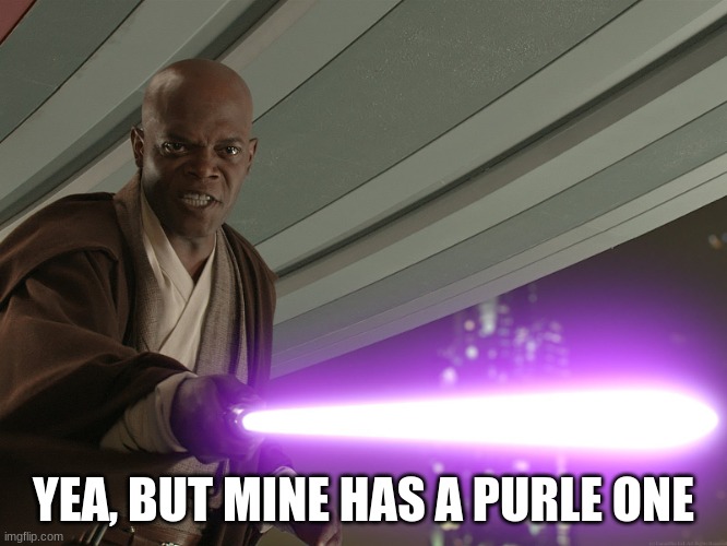 He's too dangerous to be left alive! | YEA, BUT MINE HAS A PURLE ONE | image tagged in he's too dangerous to be left alive | made w/ Imgflip meme maker