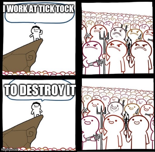 Preaching to the mob | I WORK AT TICK TOCK; TO DESTROY IT | image tagged in preaching to the mob | made w/ Imgflip meme maker
