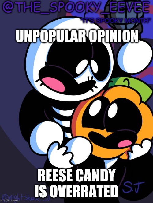 The_Spooky_Eevee | UNPOPULAR OPINION; REESE CANDY IS OVERRATED | image tagged in the_spooky_eevee | made w/ Imgflip meme maker