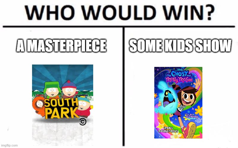 tell me in the comments | A MASTERPIECE; SOME KIDS SHOW | image tagged in memes,who would win,south park,funny | made w/ Imgflip meme maker