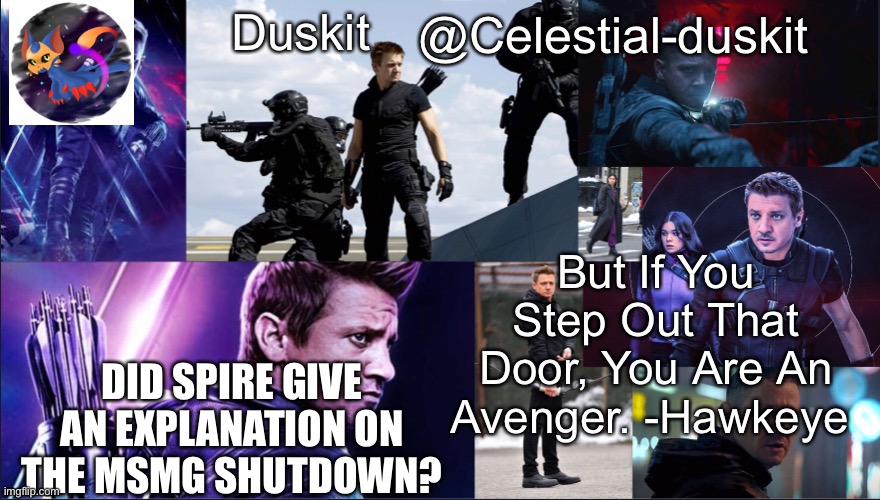 Duskit’s hawkeye temp | DID SPIRE GIVE AN EXPLANATION ON THE MSMG SHUTDOWN? | image tagged in duskit s hawkeye temp | made w/ Imgflip meme maker
