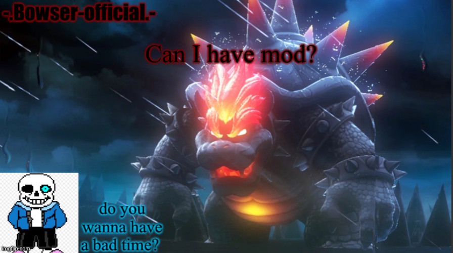 Bowser-official template | Can I have mod? | image tagged in bowser-official template | made w/ Imgflip meme maker