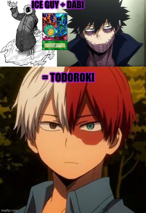 it makes sense... | ICE GUY + DABI; = TODOROKI | image tagged in anime,todoroki | made w/ Imgflip meme maker