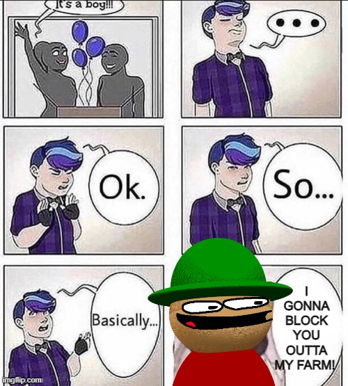 I GONNA BLOCK YOU OUTTA MY FARM! | made w/ Imgflip meme maker
