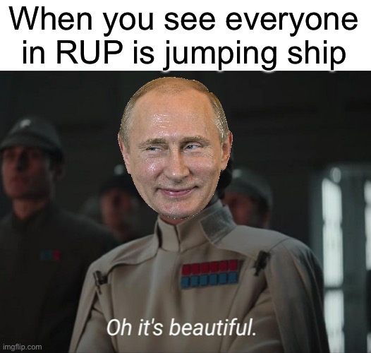If you’re fleeing RUP, you’re more than welcome to join the Common Sense Party. Reject corRUPtion, return to Common Sense | When you see everyone in RUP is jumping ship | image tagged in oh it's beautiful,rup | made w/ Imgflip meme maker