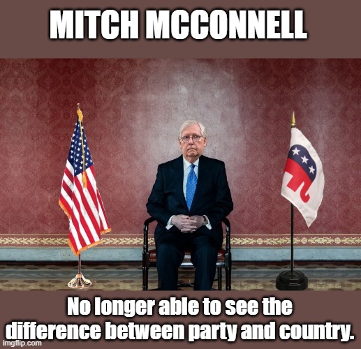 The Madness of King Mitch.... |  MITCH MCCONNELL; No longer able to see the difference between party and country. | image tagged in mitch mcconnell,crooked,scumbag republicans,usa,corporate greed | made w/ Imgflip meme maker