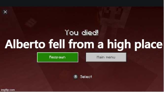 you died minecraft | Alberto fell from a high place | image tagged in you died minecraft | made w/ Imgflip meme maker