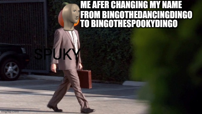 BingotheSpookyDingo | ME AFER CHANGING MY NAME FROM BINGOTHEDANCINGDINGO; TO BINGOTHESPOOKYDINGO; SPUKY | image tagged in pumpkin head suit,dont,upvote,beg,it's,annoying | made w/ Imgflip meme maker