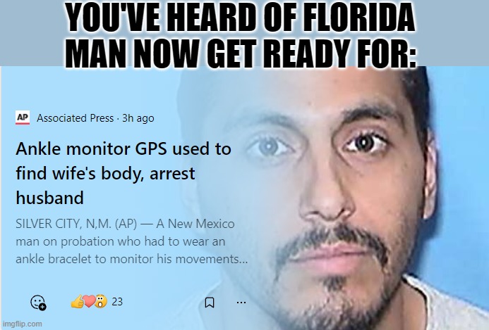 YOU'VE HEARD OF FLORIDA MAN NOW GET READY FOR: | image tagged in news | made w/ Imgflip meme maker