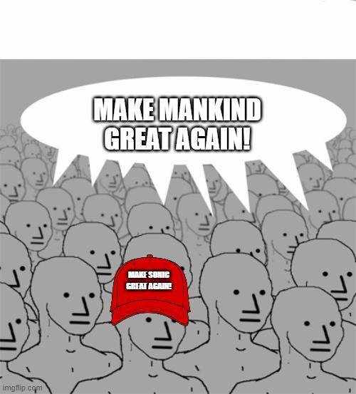 stand out! | MAKE MANKIND GREAT AGAIN! MAKE SONIC GREAT AGAIN! | image tagged in npcprogramscreed,video games,sonic,well,cool | made w/ Imgflip meme maker