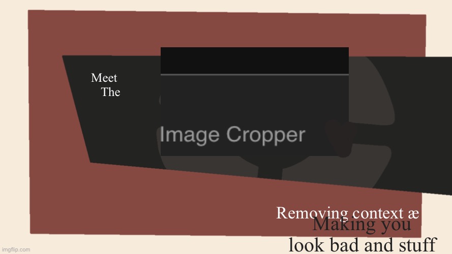 A deadly weapon | Meet 
The; Removing context æ; Making you look bad and stuff | image tagged in meet the blank | made w/ Imgflip meme maker