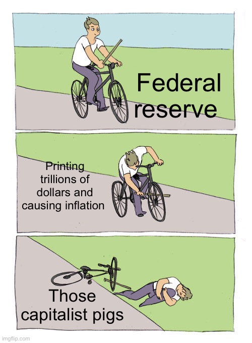 Bike Fall | Federal reserve; Printing trillions of dollars and causing inflation; Those capitalist pigs | image tagged in memes,bike fall,federal reserve,capitalism | made w/ Imgflip meme maker