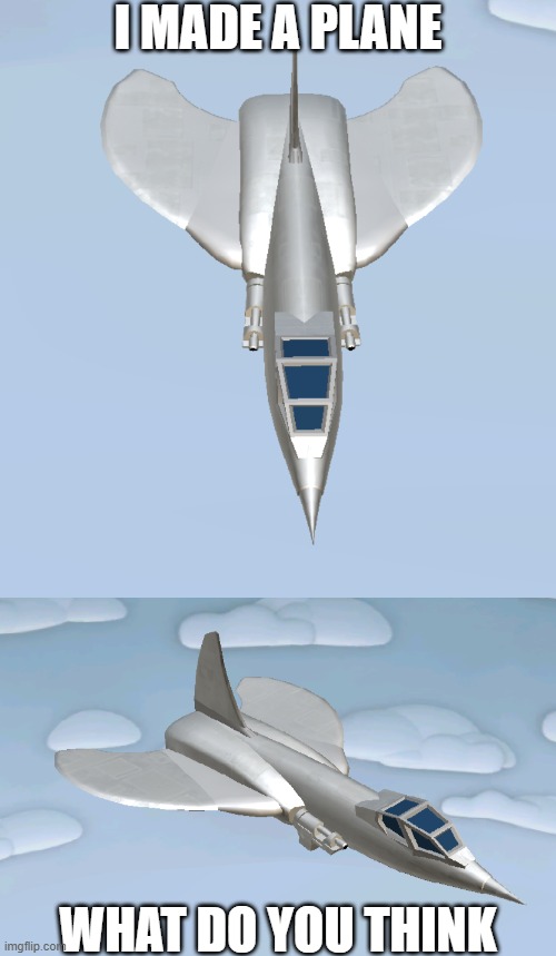 I MADE A PLANE; WHAT DO YOU THINK | made w/ Imgflip meme maker