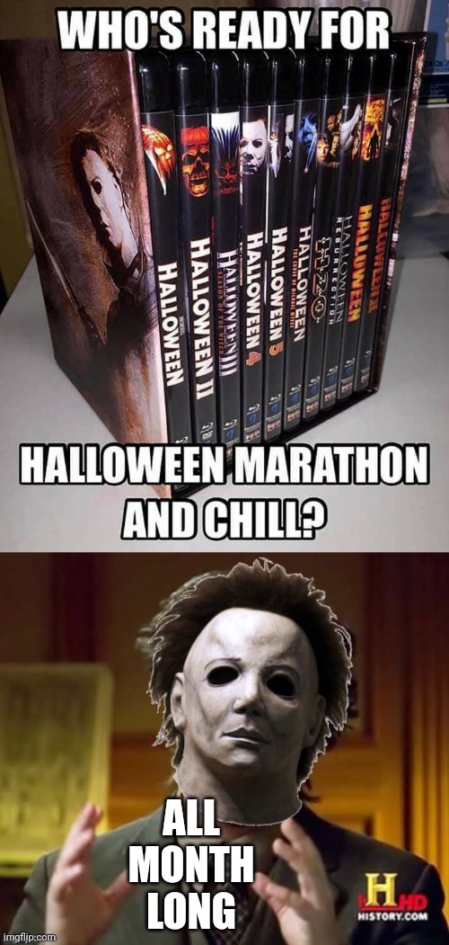WE NEED MORE HALLOWEEN MOVIES |  ALL MONTH LONG | image tagged in halloween,spooktober,michael myers,marathon,movies | made w/ Imgflip meme maker