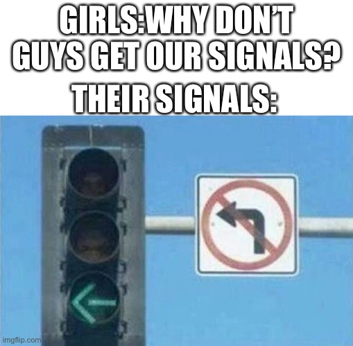 Yes I’m using the same image I did the other day |  GIRLS:WHY DON’T GUYS GET OUR SIGNALS? THEIR SIGNALS: | image tagged in girls,signal,memes | made w/ Imgflip meme maker
