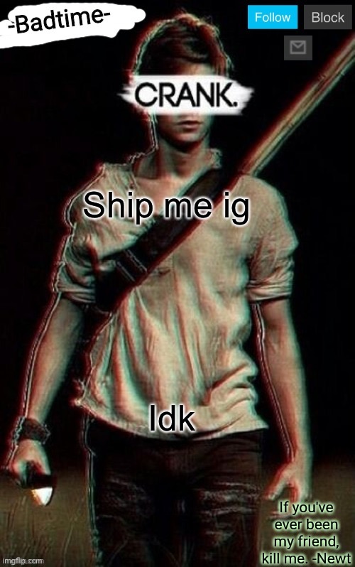 Crank | Ship me ig; Idk | image tagged in crank | made w/ Imgflip meme maker