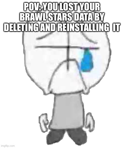 Sadness Combat Grunt | POV: YOU LOST YOUR BRAWL STARS DATA BY DELETING AND REINSTALLING  IT | image tagged in sadness combat grunt | made w/ Imgflip meme maker