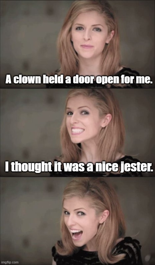 Bad Pun Anna Kendrick Meme | A clown held a door open for me. I thought it was a nice jester. | image tagged in memes,bad pun anna kendrick,clowns,doors | made w/ Imgflip meme maker