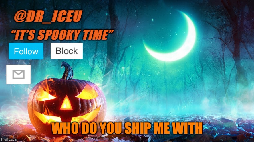 Who do you ship me with | WHO DO YOU SHIP ME WITH | image tagged in dr_iceu spooky month template | made w/ Imgflip meme maker