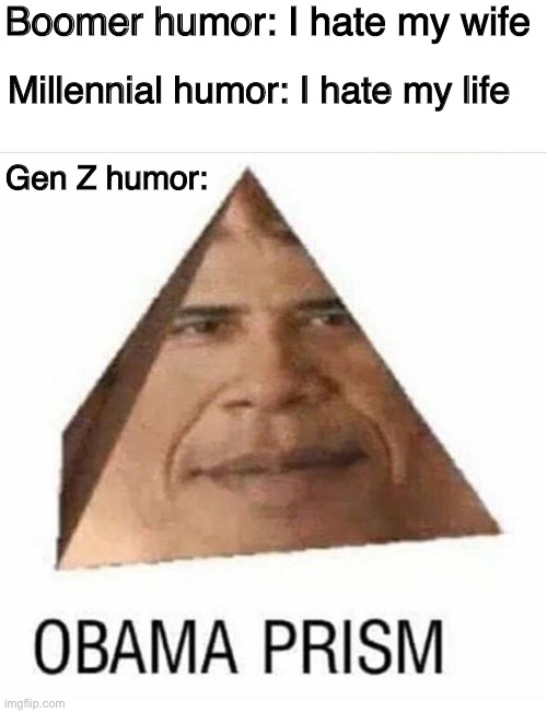 My humor is broken | Boomer humor: I hate my wife; Millennial humor: I hate my life; Gen Z humor: | image tagged in obama prism | made w/ Imgflip meme maker