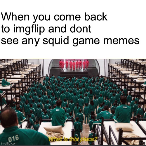Ep 6 tho | When you come back to imgflip and dont see any squid game memes; What is this place? | image tagged in squid game | made w/ Imgflip meme maker