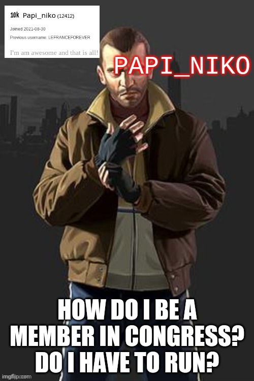 HOW DO I BE A MEMBER IN CONGRESS? DO I HAVE TO RUN? | image tagged in papi_niko template | made w/ Imgflip meme maker