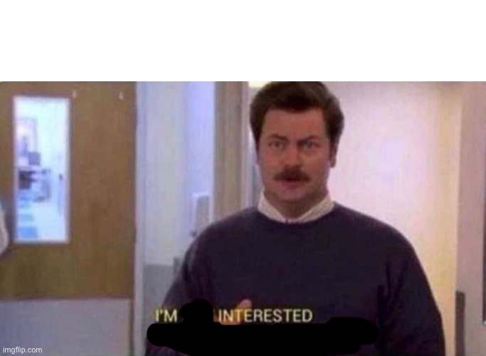 I'm not interested | image tagged in i'm not interested | made w/ Imgflip meme maker