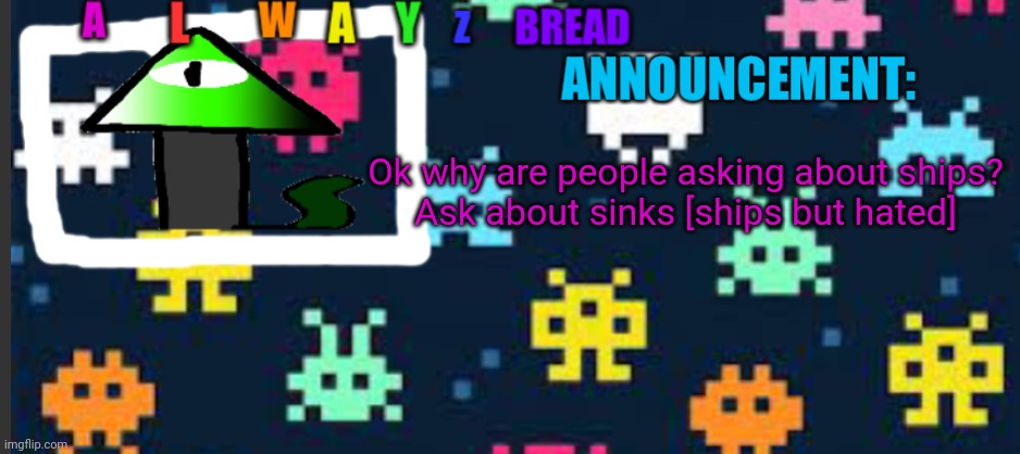 BTW who would you sink me with | Ok why are people asking about ships?
Ask about sinks [ships but hated] | image tagged in alwayzbread s template | made w/ Imgflip meme maker