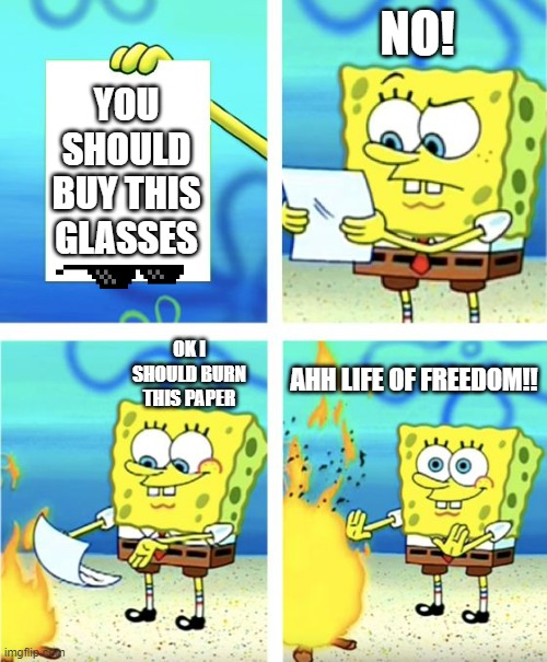 Ahhh life of freedom what | NO! YOU SHOULD BUY THIS GLASSES; OK I SHOULD BURN THIS PAPER; AHH LIFE OF FREEDOM!! | image tagged in spongebob burning paper | made w/ Imgflip meme maker